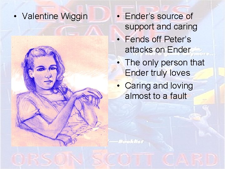  • Valentine Wiggin • Ender’s source of support and caring • Fends off