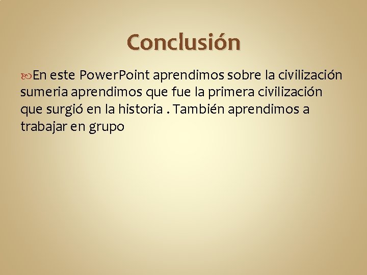Conclusión En este Power. Point aprendimos sobre la civilización sumeria aprendimos que fue la Conclusión En este Power. Point aprendimos sobre la civilización sumeria aprendimos que fue la