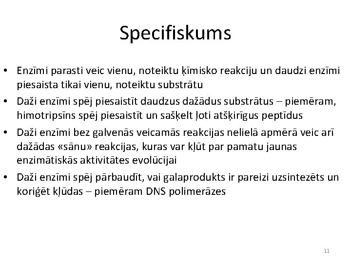 Specifiskums • Enzīmi parasti veic vienu, noteiktu ķīmisko reakciju un daudzi enzīmi piesaista tikai