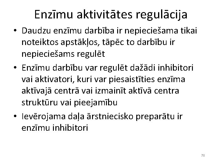 Enzīmu aktivitātes regulācija • Daudzu enzīmu darbība ir nepieciešama tikai noteiktos apstākļos, tāpēc to