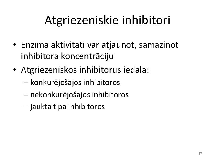 Atgriezeniskie inhibitori • Enzīma aktivitāti var atjaunot, samazinot inhibitora koncentrāciju • Atgriezeniskos inhibitorus iedala: