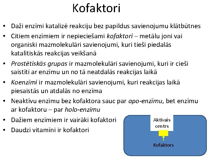 Kofaktori • Daži enzīmi katalizē reakciju bez papildus savienojumu klātbūtnes • Citiem enzīmiem ir