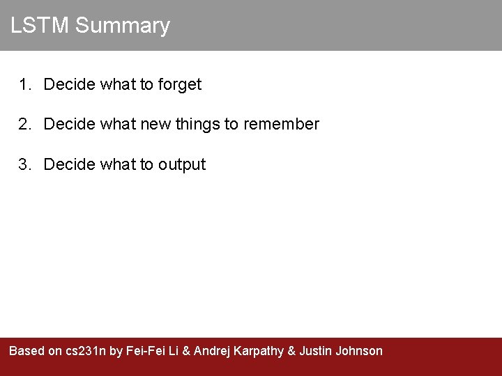 LSTM Summary 1. Decide what to forget 2. Decide what new things to remember