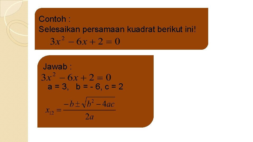 Contoh : Selesaikan persamaan kuadrat berikut ini! Jawab : a = 3, b =