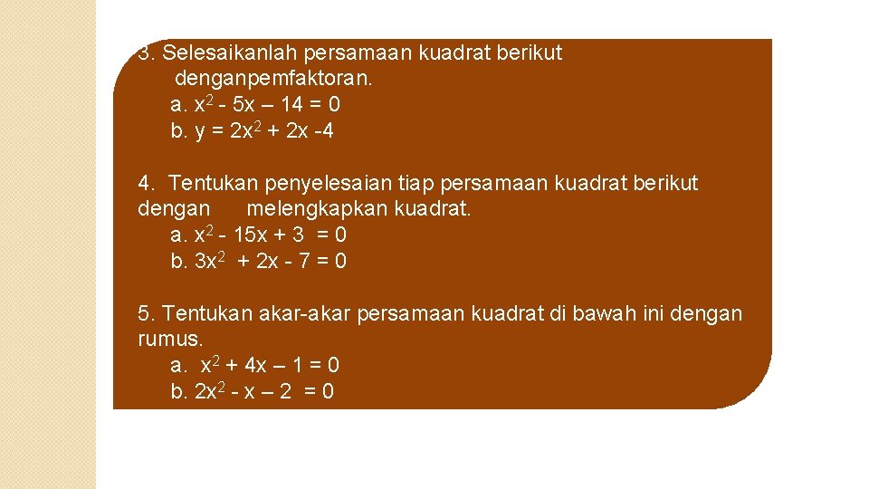 3. Selesaikanlah persamaan kuadrat berikut denganpemfaktoran. a. x 2 - 5 x – 14
