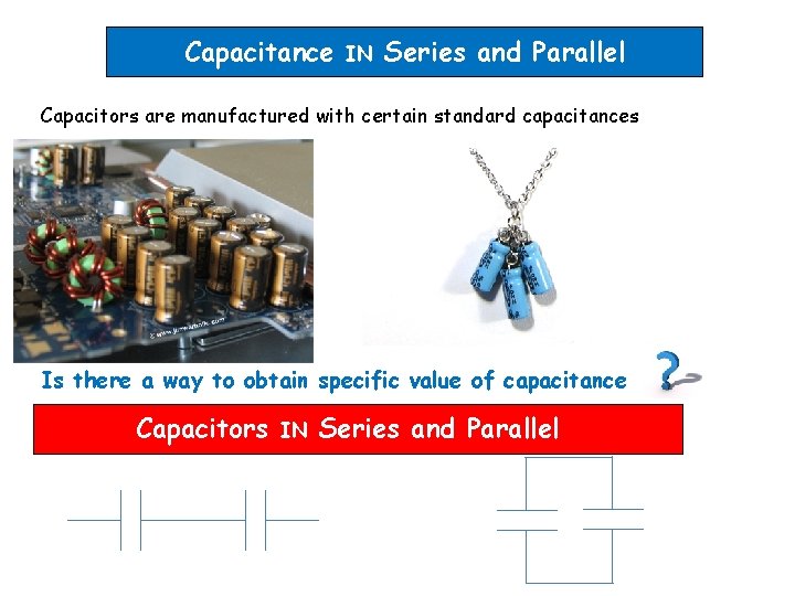 Capacitance IN Series and Parallel Capacitors are manufactured with certain standard capacitances Is there