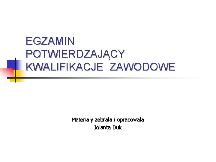 EGZAMIN POTWIERDZAJĄCY KWALIFIKACJE ZAWODOWE Materiały zebrała i opracowała Jolanta Duk 