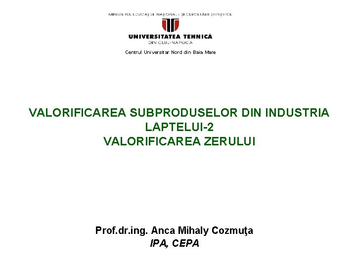 Centrul Universitar Nord din Baia Mare VALORIFICAREA SUBPRODUSELOR DIN INDUSTRIA LAPTELUI-2 VALORIFICAREA ZERULUI Prof.