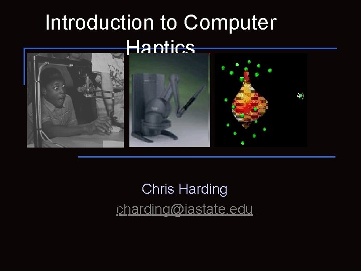 Introduction to Computer Haptics Chris Harding charding@iastate. edu 