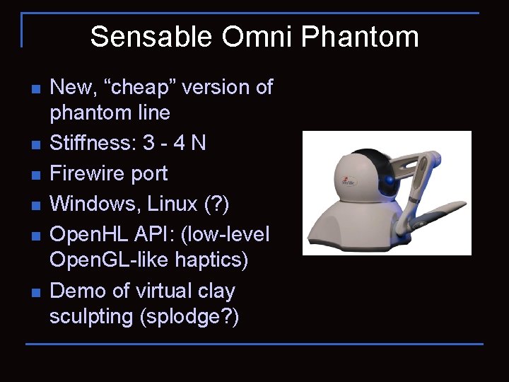 Sensable Omni Phantom n n n New, “cheap” version of phantom line Stiffness: 3