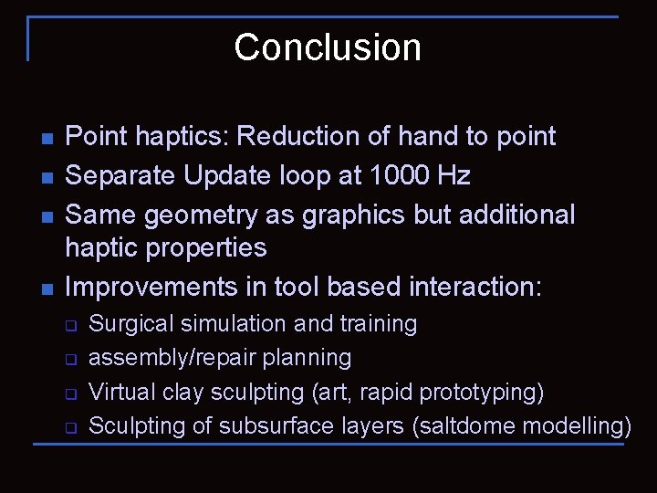 Conclusion n n Point haptics: Reduction of hand to point Separate Update loop at