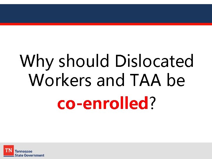 Why should Dislocated Workers and TAA be co-enrolled? 