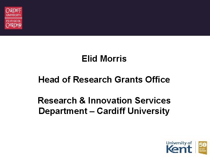 Elid Morris Head of Research Grants Office Research & Innovation Services Department – Cardiff