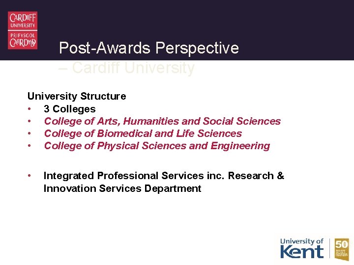 Post-Awards Perspective – Cardiff University Structure • 3 Colleges • College of Arts, Humanities