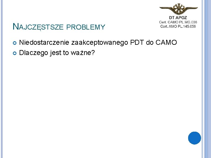 NAJCZĘSTSZE PROBLEMY Niedostarczenie zaakceptowanego PDT do CAMO Dlaczego jest to ważne? 