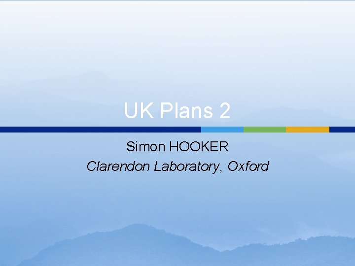 UK Plans 2 Simon HOOKER Clarendon Laboratory, Oxford 