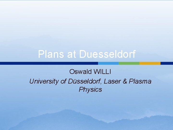 Plans at Duesseldorf Oswald WILLI University of Düsseldorf, Laser & Plasma Physics 