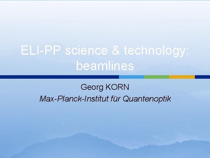 ELI-PP science & technology: beamlines Georg KORN Max-Planck-Institut für Quantenoptik 