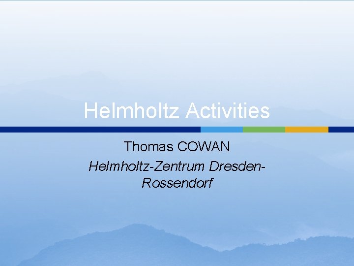 Helmholtz Activities Thomas COWAN Helmholtz-Zentrum Dresden. Rossendorf 