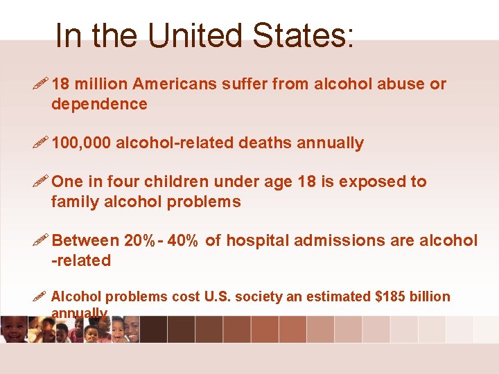 In the United States: ! 18 million Americans suffer from alcohol abuse or dependence In the United States: ! 18 million Americans suffer from alcohol abuse or dependence