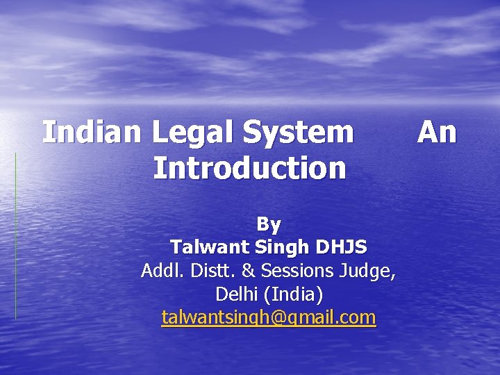 Indian Legal System Introduction By Talwant Singh DHJS Addl. Distt. & Sessions Judge, Delhi