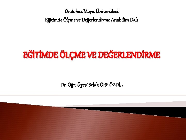 Ondokuz Mayıs Üniversitesi Eğitimde Ölçme ve Değerlendirme Anabilim Dalı EĞİTİMDE ÖLÇME VE DEĞERLENDİRME Dr.