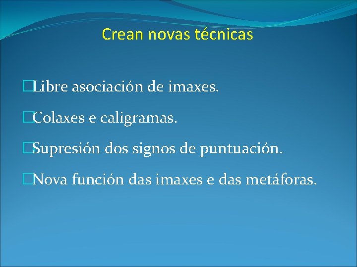 Crean novas técnicas �Libre asociación de imaxes. �Colaxes e caligramas. �Supresión dos signos de