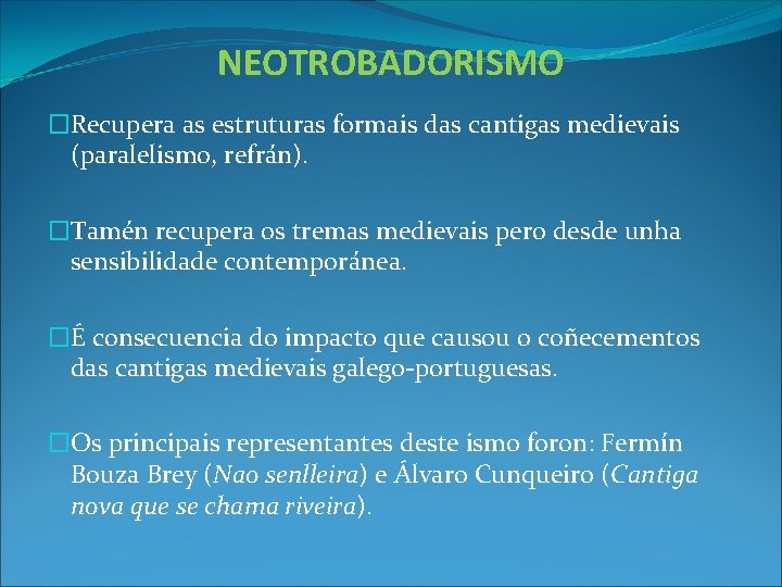 NEOTROBADORISMO �Recupera as estruturas formais das cantigas medievais (paralelismo, refrán). �Tamén recupera os tremas
