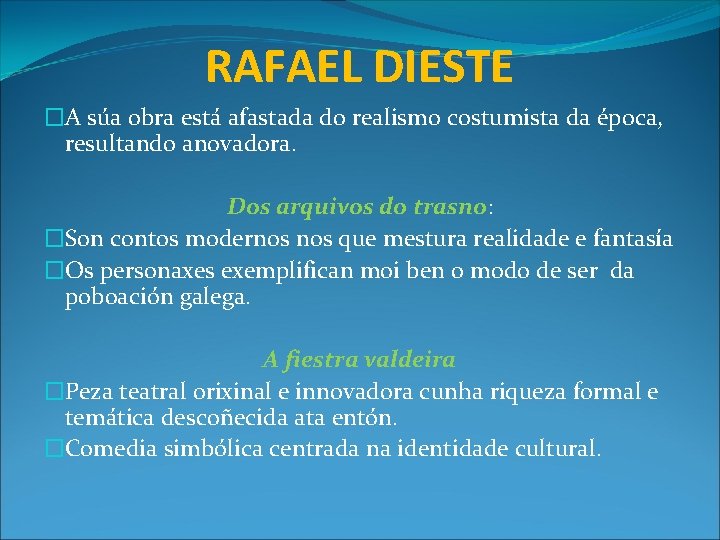 RAFAEL DIESTE �A súa obra está afastada do realismo costumista da época, resultando anovadora.