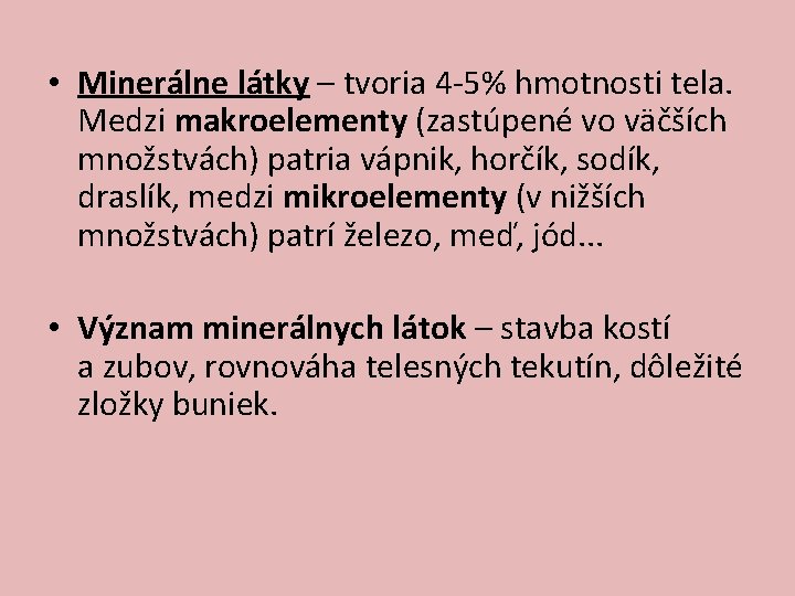  • Minerálne látky – tvoria 4 -5% hmotnosti tela. Medzi makroelementy (zastúpené vo