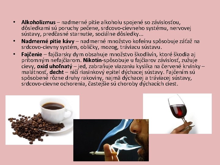 • Alkoholizmus – nadmerné pitie alkoholu spojené so závislosťou, dôsledkami sú poruchy pečene,