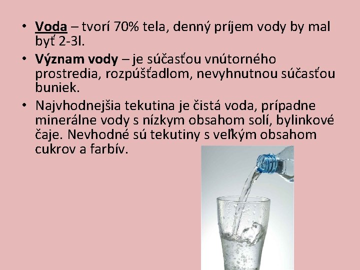  • Voda – tvorí 70% tela, denný príjem vody by mal byť 2