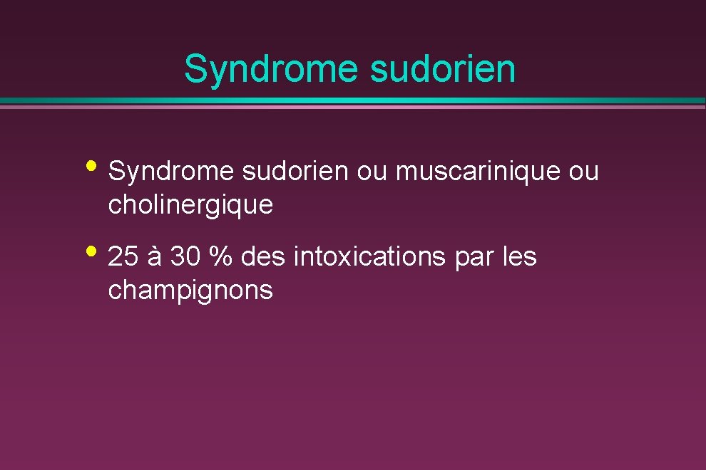 Syndrome sudorien • Syndrome sudorien ou muscarinique ou cholinergique • 25 à 30 %