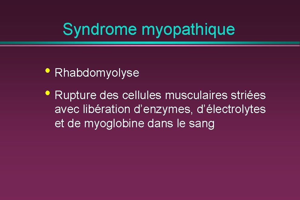Syndrome myopathique • Rhabdomyolyse • Rupture des cellules musculaires striées avec libération d’enzymes, d’électrolytes