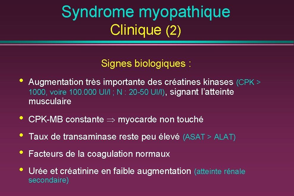 Syndrome myopathique Clinique (2) Signes biologiques : • Augmentation très importante des créatines kinases
