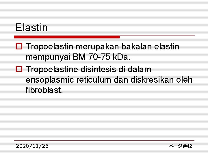Elastin o Tropoelastin merupakan bakalan elastin mempunyai BM 70 -75 k. Da. o Tropoelastine