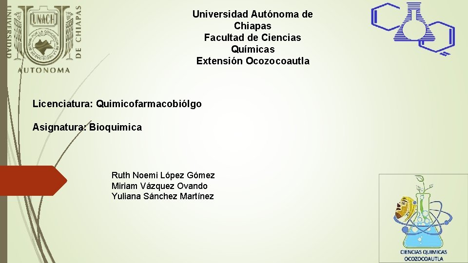 Universidad Autónoma de Chiapas Facultad de Ciencias Químicas Extensión Ocozocoautla Licenciatura: Quimicofarmacobiólgo Asignatura: Bioquimica