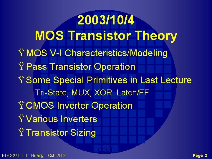 2003/10/4 MOS Transistor Theory Ÿ MOS V-I Characteristics/Modeling Ÿ Pass Transistor Operation Ÿ Some