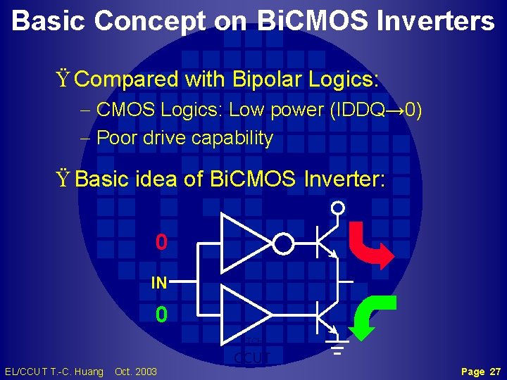 Basic Concept on Bi. CMOS Inverters Ÿ Compared with Bipolar Logics: - CMOS Logics: