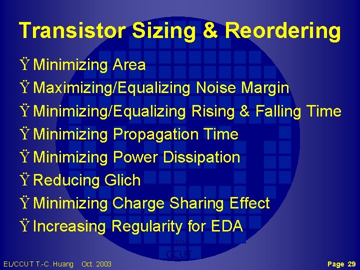 Transistor Sizing & Reordering Ÿ Minimizing Area Ÿ Maximizing/Equalizing Noise Margin Ÿ Minimizing/Equalizing Rising