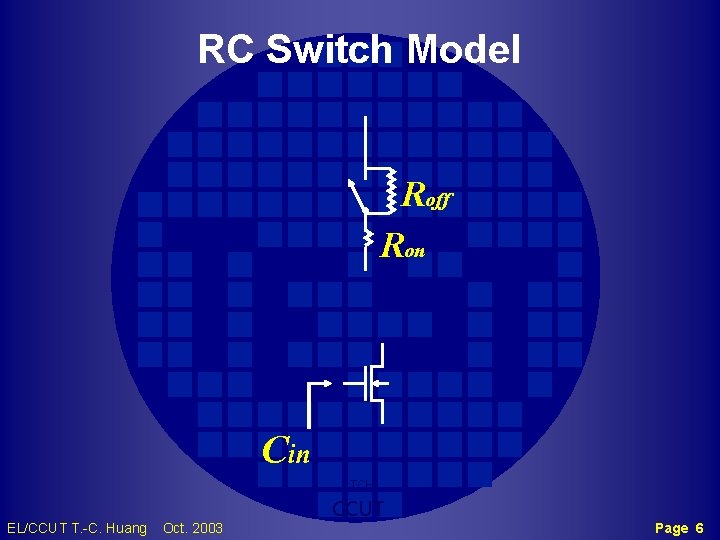RC Switch Model Roff Ron Cin TCH EL/CCUT T. -C. Huang Oct. 2003 CCUT