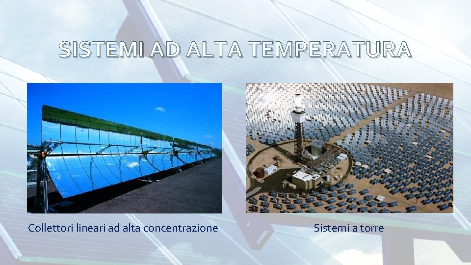 SISTEMI AD ALTA TEMPERATURA Collettori lineari ad alta concentrazione Sistemi a torre SISTEMI AD ALTA TEMPERATURA Collettori lineari ad alta concentrazione Sistemi a torre