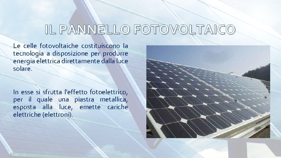 IL PANNELLO FOTOVOLTAICO Le celle fotovoltaiche costituiscono la tecnologia a disposizione per produrre energia