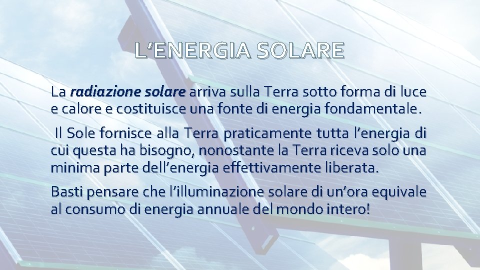 L’ENERGIA SOLARE La radiazione solare arriva sulla Terra sotto forma di luce e calore