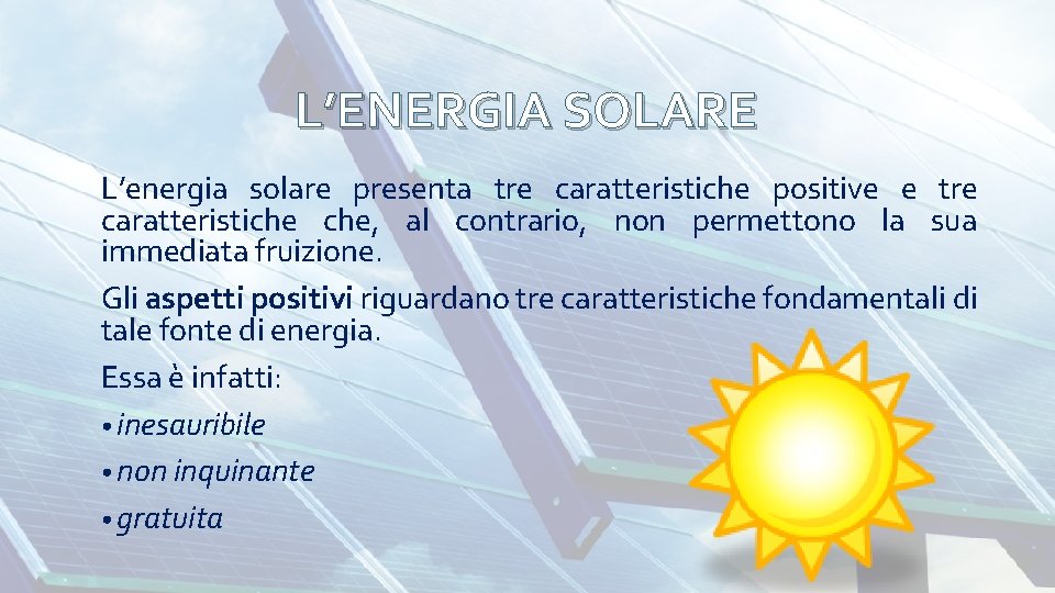 L’ENERGIA SOLARE L’energia solare presenta tre caratteristiche positive e tre caratteristiche che, al contrario,