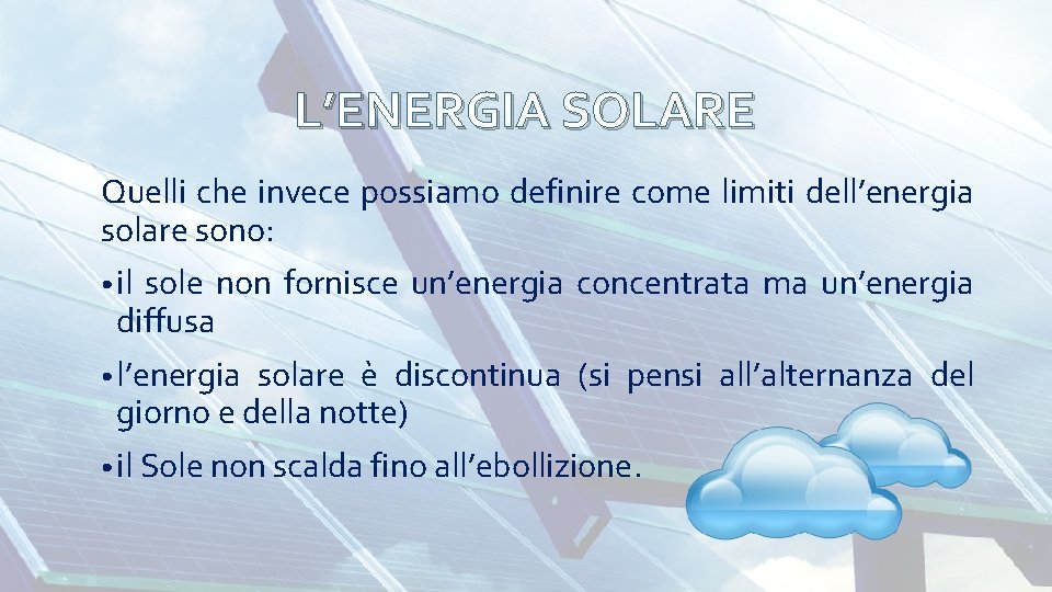 L’ENERGIA SOLARE Quelli che invece possiamo definire come limiti dell’energia solare sono: • il