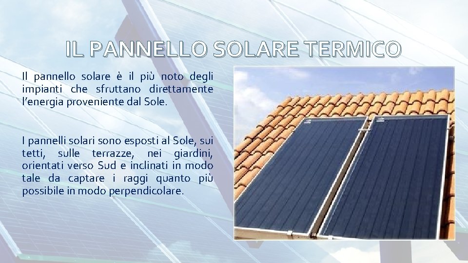 IL PANNELLO SOLARE TERMICO Il pannello solare è il più noto degli impianti che