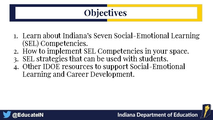 Objectives 1. Learn about Indiana’s Seven Social-Emotional Learning (SEL) Competencies. 2. How to implement