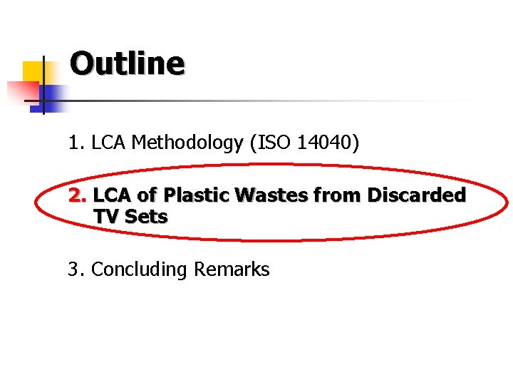 Outline 1. LCA Methodology (ISO 14040) 2. LCA of Plastic Wastes from Discarded TV