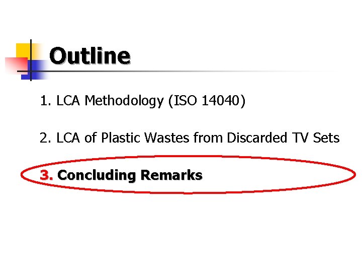 Outline 1. LCA Methodology (ISO 14040) 2. LCA of Plastic Wastes from Discarded TV